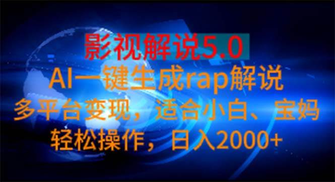 影视解说5.0  AI一键生成rap解说 多平台变现，适合小白，日入2000+-墨痕微课