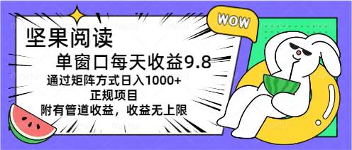 坚果阅读单窗口每天收益9.8通过矩阵方式日入1000+正规项目附有管道收益…-墨痕微课