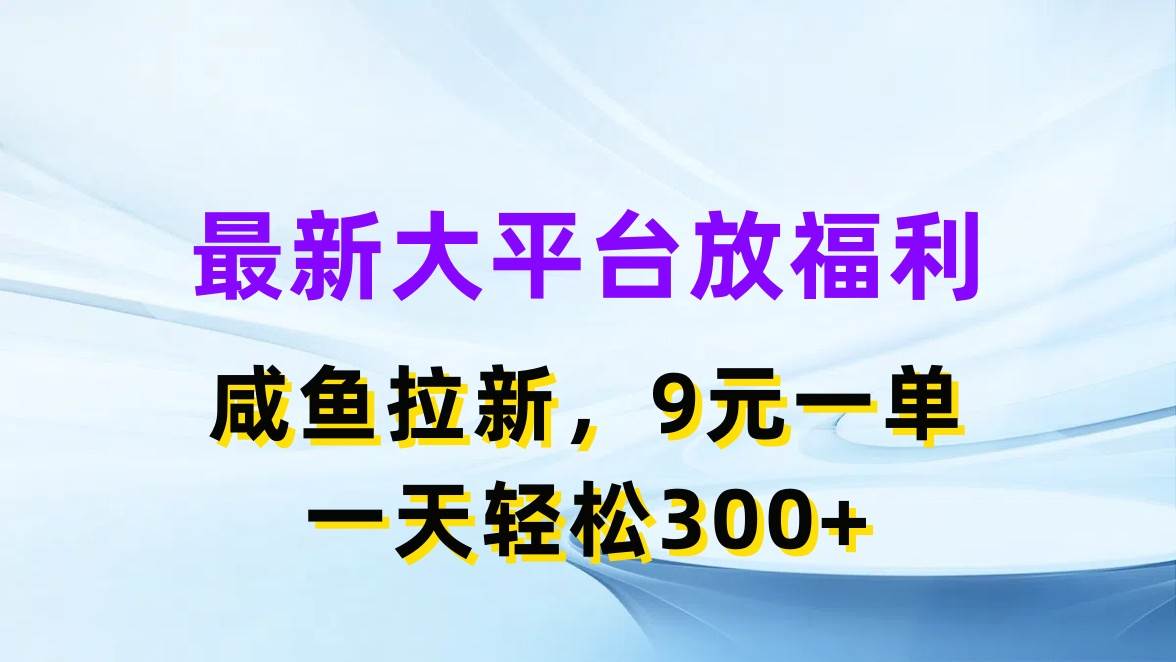 最新蓝海项目，闲鱼平台放福利，拉新一单9元，轻轻松松日入300+-墨痕微课