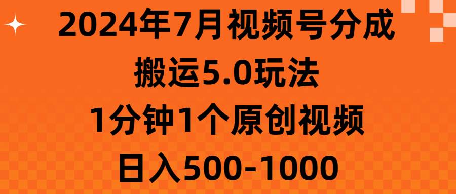 2024年7月视频号分成搬运5.0玩法，1分钟1个原创视频，日入500-1000-墨痕微课