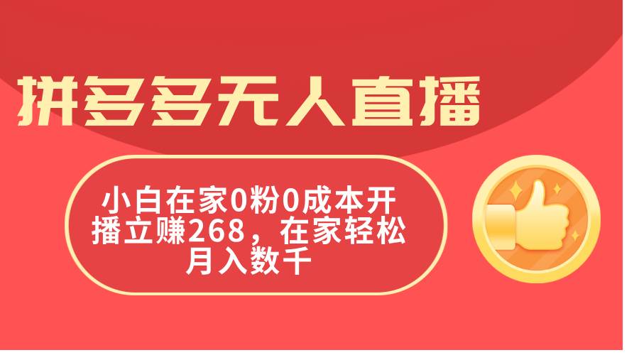 拼多多无人直播，小白在家0粉0成本开播立赚268，在家轻松月入数千-墨痕微课