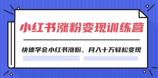2024小红书涨粉变现训练营,快速学会小红书涨粉,月入十万轻松变现(40节)-墨痕微课