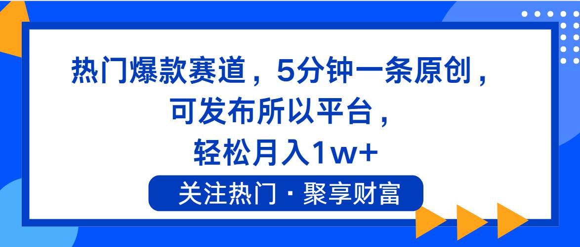 热门爆款赛道，5分钟一条原创，可发布所以平台， 轻松月入1w+-墨痕微课