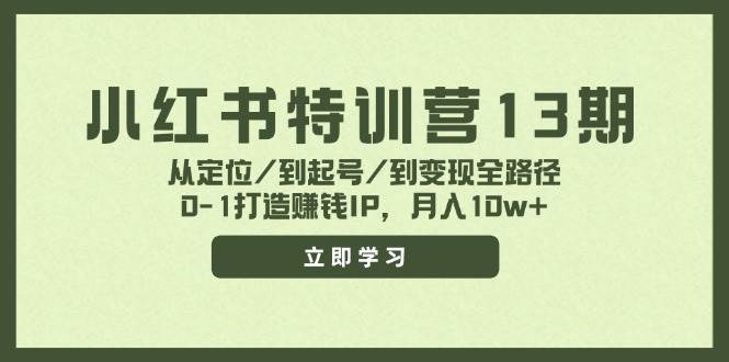 小红书特训营13期，从定位/到起号/到变现全路径，0-1打造赚钱IP，月入10w+-墨痕微课