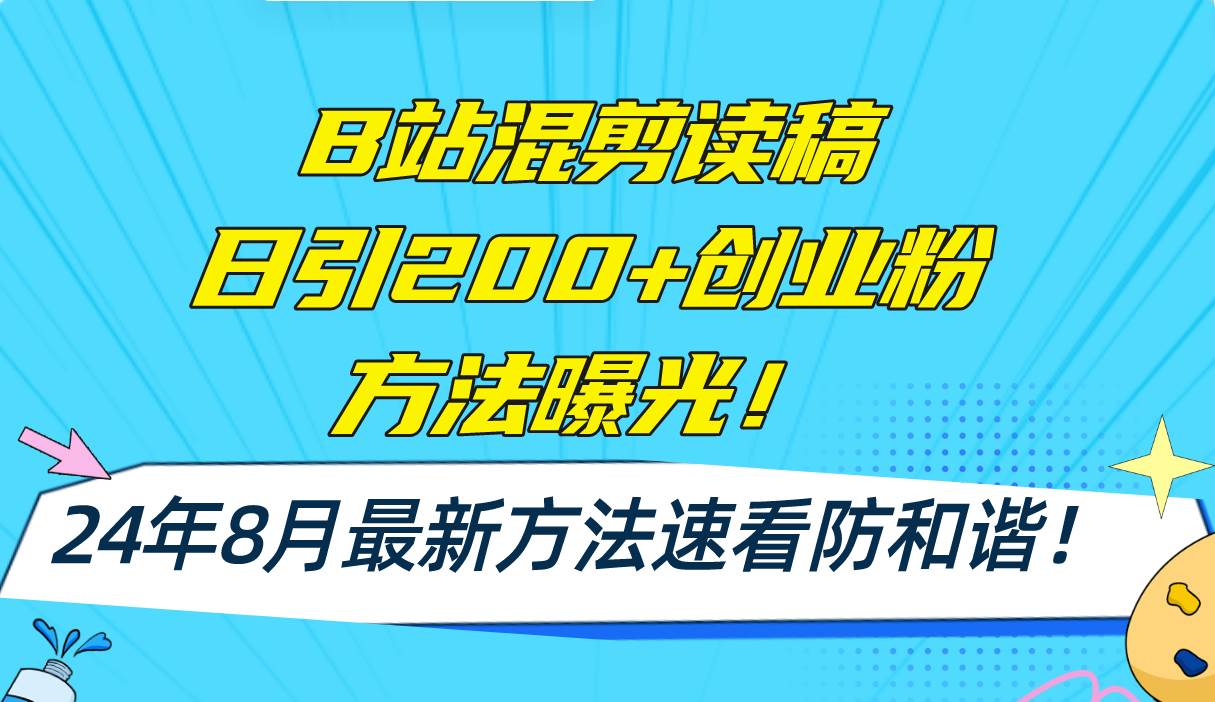 B站混剪读稿日引200+创业粉方法4.0曝光，24年8月最新方法Ai一键操作 速…-墨痕微课
