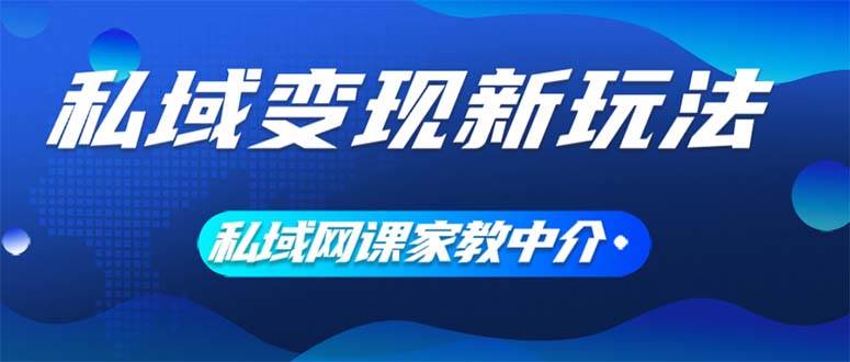 私域变现新玩法，网课家教中介，只做渠道和流量，让大学生给你打工、0…-墨痕微课