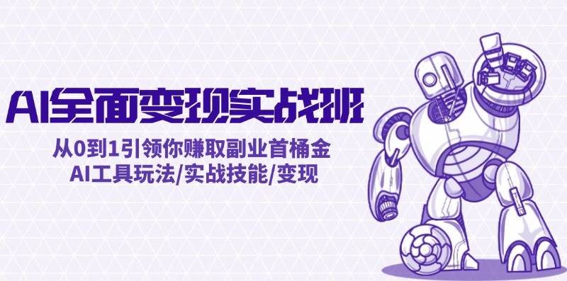 AI全面变现实操班：从0到1引领你赚取副业首桶金 AI工具玩法/实战技能/变现-墨痕微课