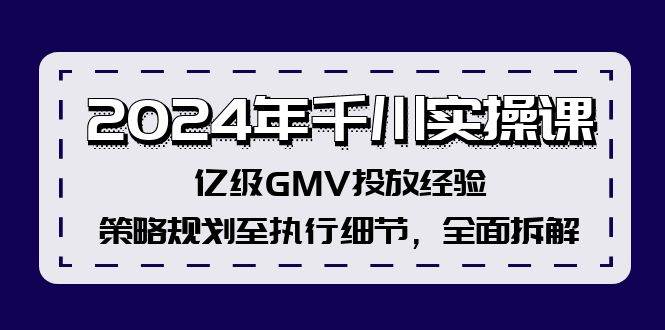 2024年千川实操课，亿级GMV投放经验，策略规划至执行细节，全面拆解-墨痕微课
