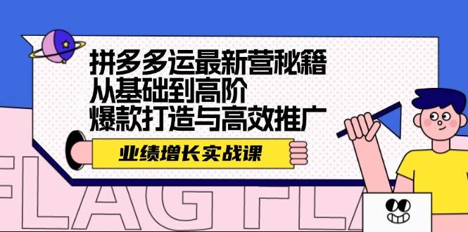 拼多多运最新营秘籍：业绩 增长实战课，从基础到高阶，爆款打造与高效推广-墨痕微课